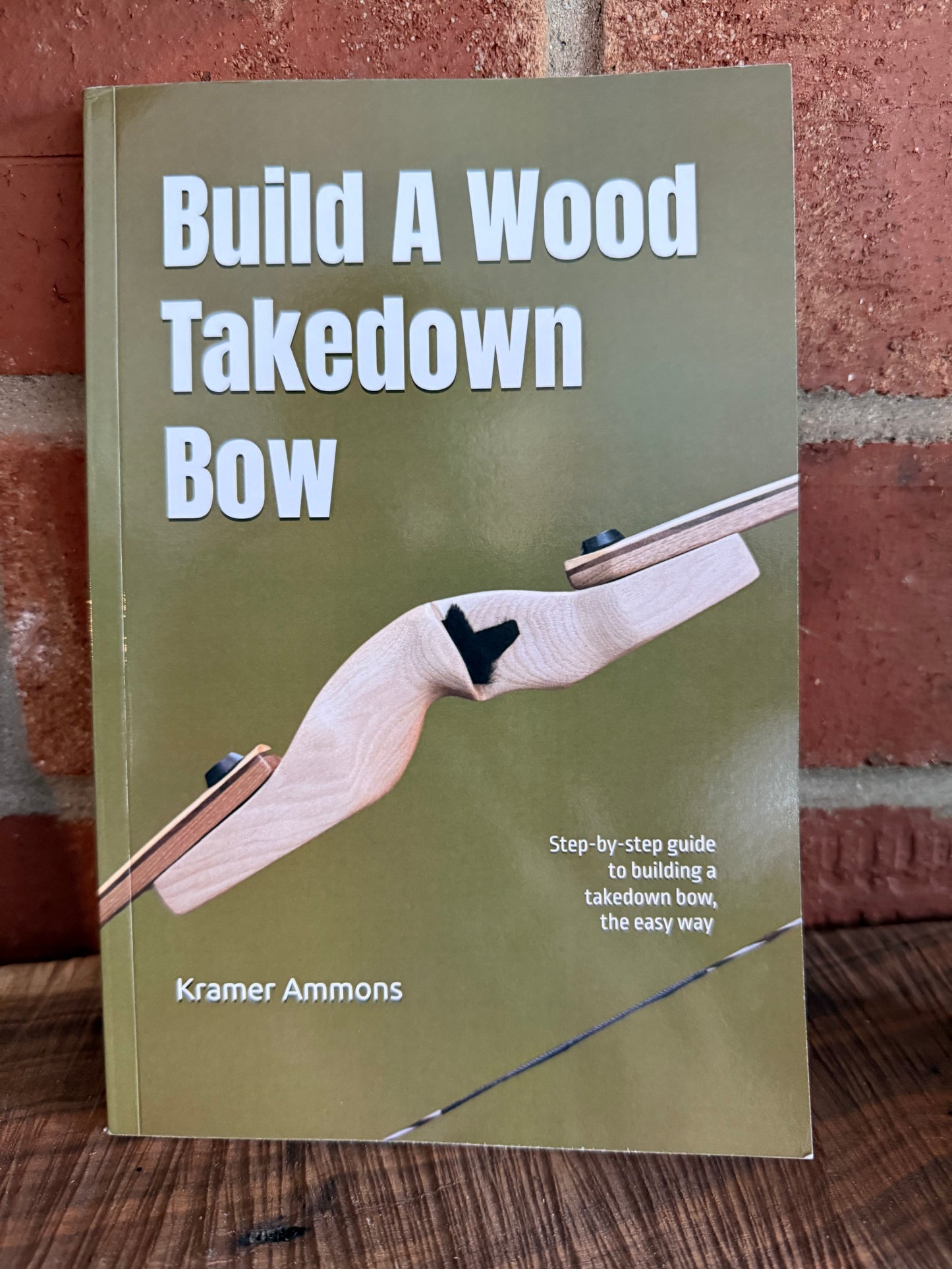 Build A Wood Takedown Bow book by Kramer Ammons