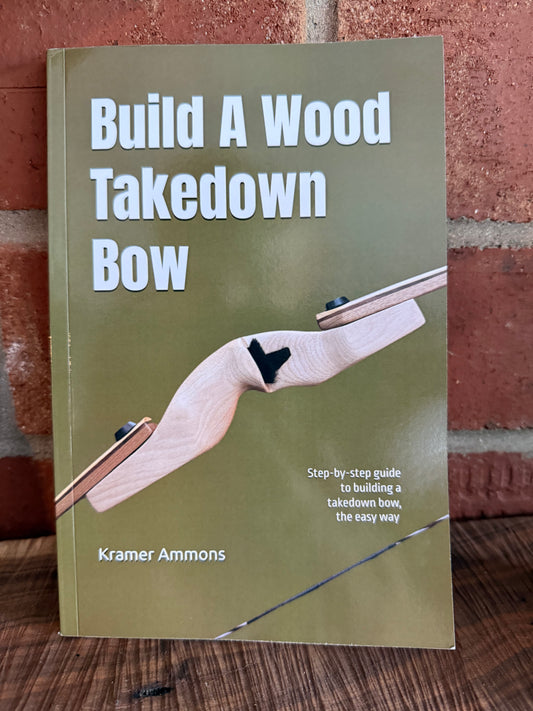 Build A Wood Takedown Bow book by Kramer Ammons
